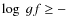 $\log~gf \ge -$