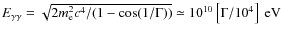 $E_{\gamma\gamma}=\sqrt{2m_{\rm e}^2c^4/(1-\cos(1/\Gamma))}\simeq 10^{10}\left[\Gamma/10^4\right]~{\rm eV}$