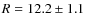 $R = 12.2 \pm 1.1$