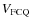 $V_{\rm FCQ}$