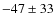 $-47 \pm 33 $