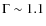 $\Gamma \sim 1.1$