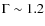 $\Gamma \sim 1.2$