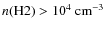 $n({\rm H}2)>10^4~\rm cm^{-3}$