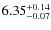 $6.35^{\rm +0.14}_{-0.07}$