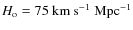 $H_{\rm o}= 75~\rm km~s^{-1}~Mpc^{-1}$
