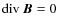 ${\rm div}~\vec{B}=0$