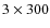 $3\times300$