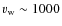 $v_{\rm w}\sim 1000$