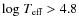 ${\rm log}~T_{\rm eff}>4.8$