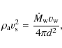 \begin{displaymath}
\rho_{\rm a}v_{\rm s}^2=\frac{\dot{M}_{\rm w}v_{\rm w}}{4\pi d^2},
\end{displaymath}