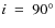$i~=~90^\circ$