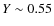 $Y \sim 0.55$