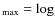 $_{\rm max}= \log$