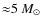 ${\approx}5~\ensuremath{M_\odot} $