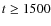 $t\ge 1500$