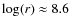 $\log(r)\approx 8.6$