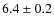 $6.4\pm0.2$