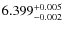 $\rm 6.399^{+0.005}_{-0.002}$
