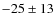 $-25\pm13$