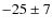 $-25\pm7$