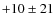 $+10\pm21$