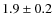 $1.9\pm0.2$