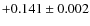 $+0.141\pm0.002$