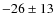 $-26\pm13$