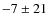$-7\pm21$