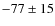 $-77\pm15$