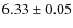 $6.33\pm0.05$