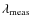 $\lambda _{\rm meas}$