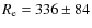 $R_{\rm e} = 336 \pm 84$
