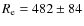 $R_{\rm e}=482\pm84$