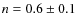 $n=0.6\pm0.1$