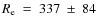 $R_{\rm e}~=~337~\pm~84$