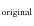 $_{\rm original}$