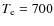 $T_{\rm e}=700$