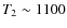 $T_2 \sim 1100$