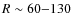 $R\sim60{-}130$