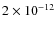 $2\times 10^{-12}$