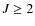 $J\geq2$