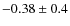 $-0.38\pm0.4$
