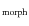 $_{\rm {morph}}$