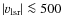 $\vert v_{\rm lsr}\vert \la 500$