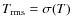 $T_{\rm rms} = \sigma (T)$