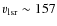 $v_{\rm lsr} \sim 157$