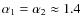 $\alpha_1=\alpha_2\approx 1.4$