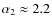 $\alpha_2\approx 2.2$